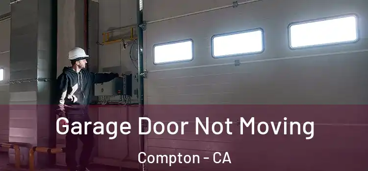  Garage Door Not Moving Compton - CA