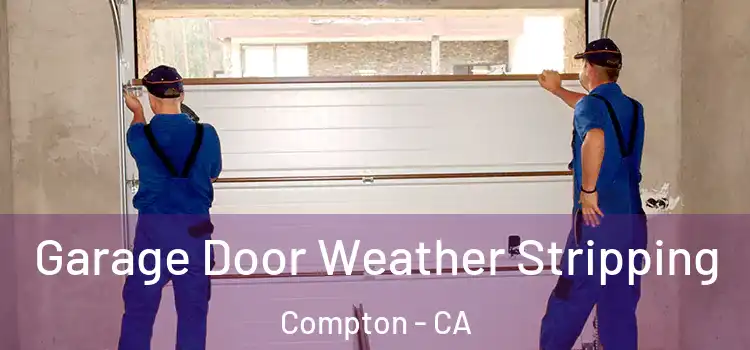  Garage Door Weather Stripping Compton - CA